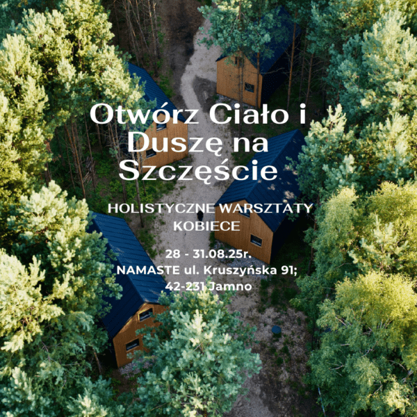 Holistyczne Warsztaty Kobiece Otwórz Ciało i Duszę na Szczęście